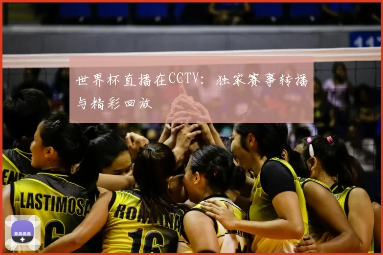 世界杯直播在CCTV：独家赛事转播与精彩回放