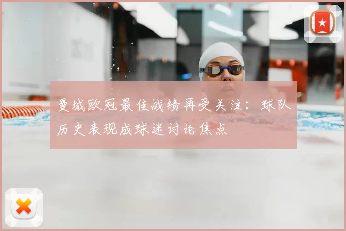 曼城欧冠最佳战绩再受关注：球队历史表现成球迷讨论焦点