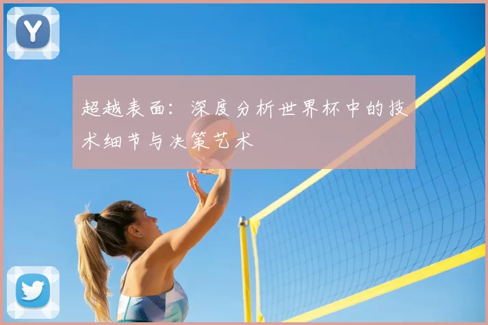 超越表面：深度分析世界杯中的技术细节与决策艺术