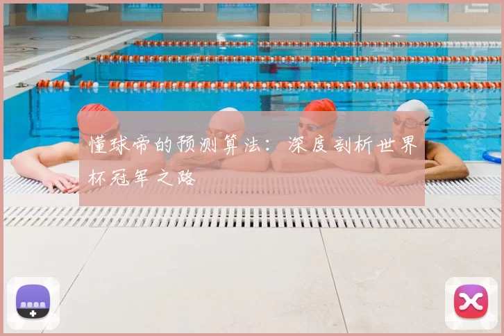 懂球帝的预测算法：深度剖析世界杯冠军之路