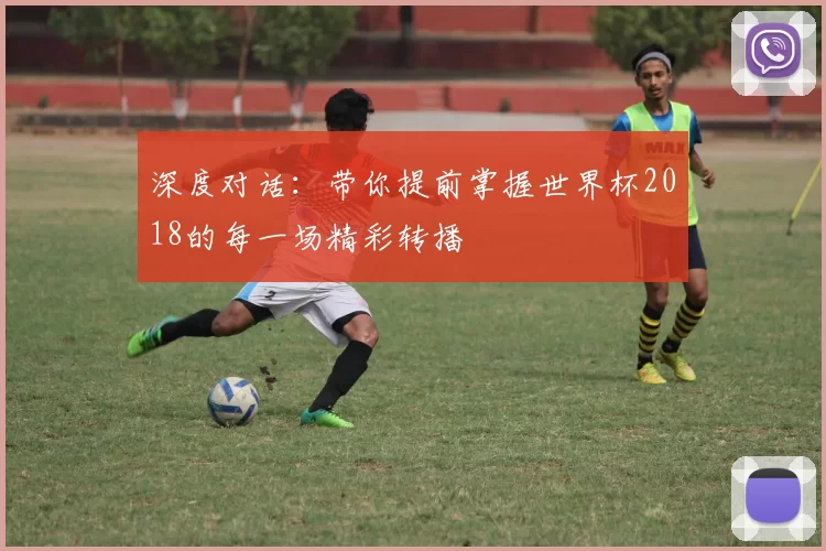 深度对话：带你提前掌握世界杯2018的每一场精彩转播
