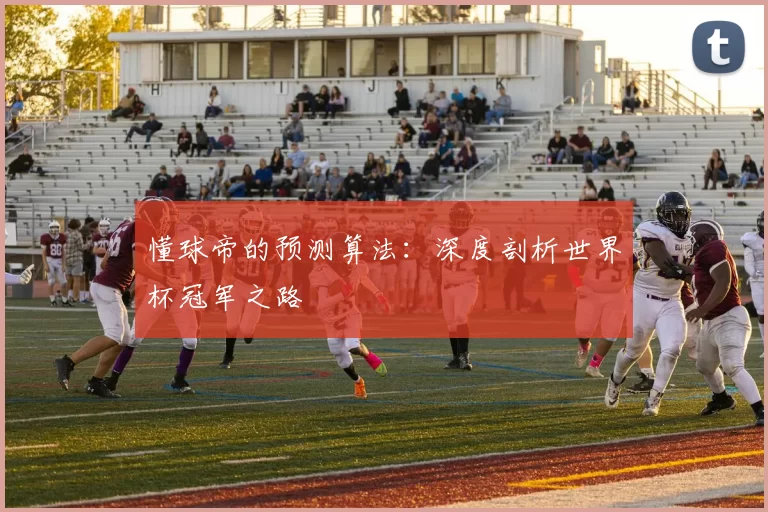 懂球帝的预测算法：深度剖析世界杯冠军之路
