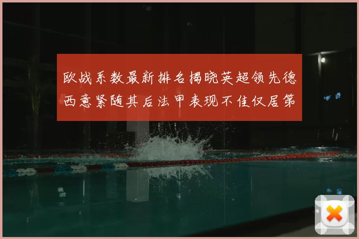 欧战系数最新排名揭晓英超领先德西意紧随其后法甲表现不佳仅居第八