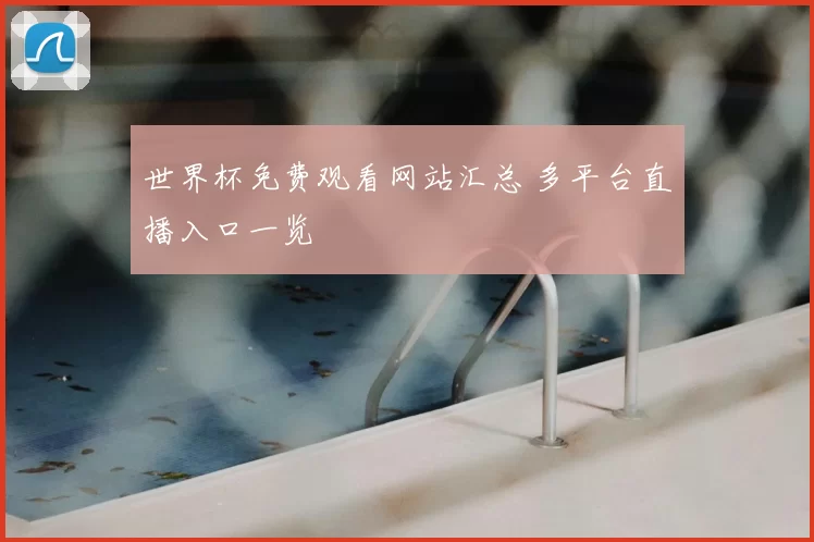 世界杯免费观看网站汇总 多平台直播入口一览