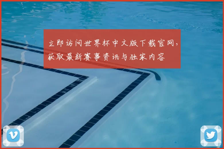 立即访问世界杯中文版下载官网，获取最新赛事资讯与独家内容