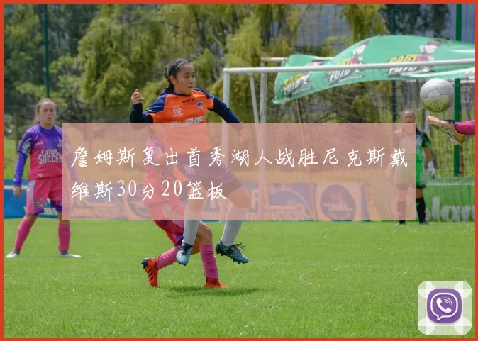 詹姆斯复出首秀湖人战胜尼克斯戴维斯30分20篮板