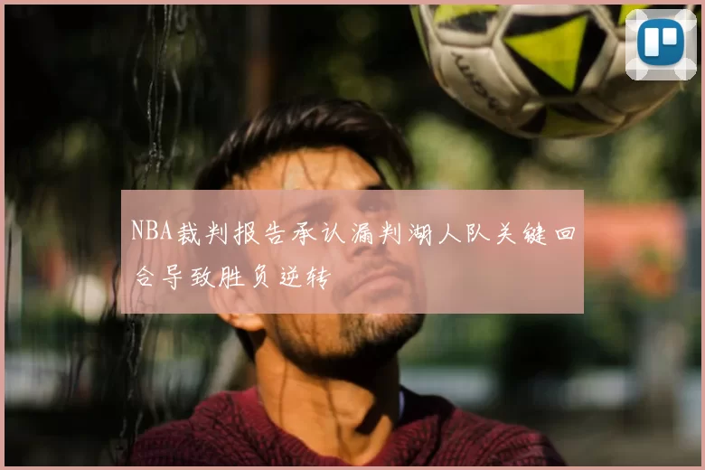 NBA裁判报告承认漏判湖人队关键回合导致胜负逆转