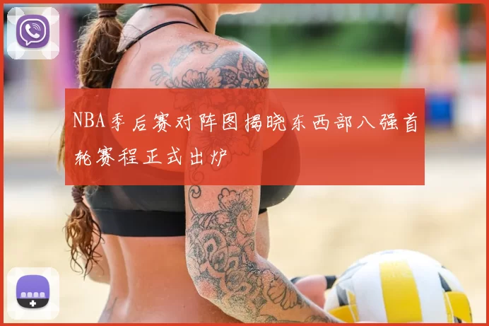 NBA季后赛对阵图揭晓东西部八强首轮赛程正式出炉