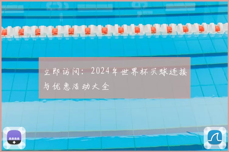 立即访问：2024年世界杯买球连接与优惠活动大全