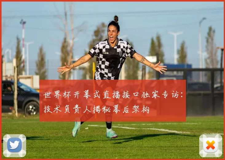 世界杯开幕式直播接口独家专访：技术负责人揭秘幕后架构