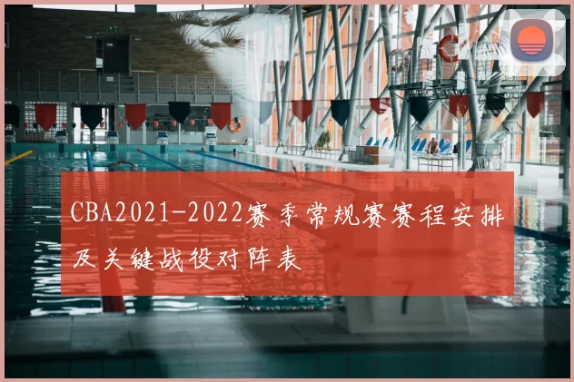 CBA2021-2022赛季常规赛赛程安排及关键战役对阵表