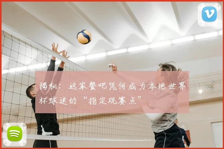 揭秘：这家餐吧凭何成为本地世界杯球迷的“指定观赛点”
